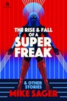 The Rise and Fall of a Super Freak: And Other True Stories of Black Men Who Made History - Mike Sager - 9781950154418