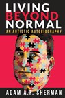 Living Beyond Normal - Adam A F Sherman - 9781950154975