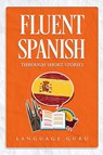 Fluent Spanish through Short Stories - Language Guru - 9781950321261