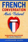 French Conversation Made Natural - Language Guru - 9781950321346