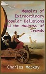 MEMOIRS OF EXTRAORDINARY POPULAR DELUSIONS AND THE Madness of Crowds. - Charles MacKay - 9781950330584