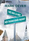 Th&#7871; Nao La Mot Hoi Thank Kh&#7887;e M&#7841;nh? (What is a Healthy Church?) (Vietnamese) - Mark Dever - 9781950396351