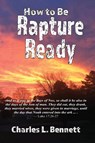 How to Be Rapture Ready - Charles L Bennett - 9781950398416