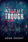 At the Trough - Adam Knight - 9781950412693