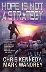 Hope is Not a Strategy - Chris Kennedy ; Mark Wandrey ; Keven Steverson ; Robert E. Hampson ; Josh Hayes ; Scott Moon ; Terry Mixon - 9781950420018