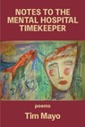 Notes to the Mental Hospital Timekeeper - Tim Mayo - 9781950462568