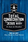 St. Louis de Montfort's Total Consecration to Jesus through Mary: New, Day-by-Day, Easier-to-Read Translation - Scott L. Smith - 9781950782055