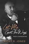 Let Me Count the Ways: Poetic Expressions - Ricky R. Jones - 9781950861910