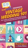 Vintage Wedding 101 - Howexpert ; Celia Miller - 9781950864577
