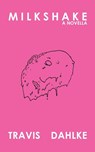 Milkshake - Travis Dahlke - 9781950987214
