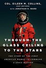 Through the Glass Ceiling to the Stars - Col. Eileen M. Collins ; Jonathan H. Ward - 9781950994052