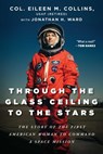 Through the Glass Ceiling to the Stars - Col. Eileen M. Collins ; Jonathan H. Ward - 9781950994052