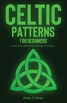 Celtic Patterns for Beginners - Abby O'Shea - 9781951035907
