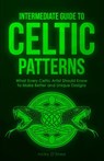 Intermediate Guide to Celtic Patterns - Abby O'Shea - 9781951035938