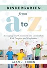Kindergarten from A to Z: Managing Your Classroom and Curriculum with Purpose and Confidence (an All-Inclusive Guide to Enriching the Learning Experie - Alan J. Cohen - 9781951075095
