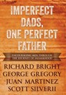 Imperfect Dads, One Perfect Father - Scott Silverii ; Juan Martinez ; George Gregory Richard Bright - 9781951129538