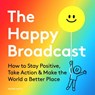 The Happy Broadcast: How to Stay Positive, Take Action & Make the World a Better Place - Mauro Gatti - 9781951213169