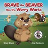 Brave the Beaver Has the Worry Warts - Misty Black - 9781951292218
