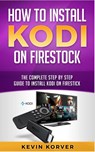 How to Install Kodi on Firestick - Kevin Korver - 9781951339227