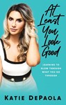 At Least You Look Good - Katie dePaola - 9781951407353
