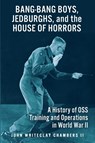Bang-Bang Boys, Jedburghs, and the House of Horrors - John W. Chambers II - 9781951682224