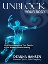 Unblock Your Body: How Decompressing Your Fascia Is The Missing Link in Healing - Deanna Hansen - 9781951694197