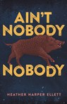 Ain't Nobody Nobody - ELLETT,  Heather Harper - 9781951709167