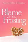 Blame It On the Frosting - Samantha Hunter - 9781951720063