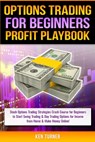 Options Trading Profit Playbook: Stock Options Trading Strategies Crash Course for Beginners to Start Swing Trading & Day Trading Options for Income f - Ken Turner - 9781951755263