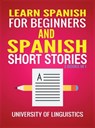 Learn Spanish For Beginners AND Spanish Short Stories - University of Linguistics - 9781951764463