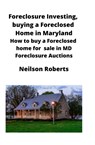 Foreclosure Investing, buying a Foreclosed Home in Maryland - Neilson Roberts - 9781951929268