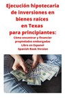 Ejecucion hipotecaria de inversiones en bienes raices en Texas para principiantes - Neilson Roberts - 9781951929664