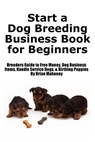 Start a Dog Breeding Business Book for Beginners - Brian Mahoney - 9781951929930