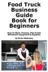 Food Truck Business Guide Book for Beginners - Brian Mahoney - 9781951929947