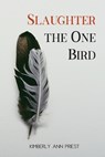 Slaughter the One Bird - Kimberly Ann Priest - 9781951979201