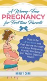 A Worry-Free Pregnancy For First Time Parents - Harley Carr - 9781951999360
