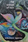 The arrival of rain - Adedayo Adeyemi Agarau - 9781952055003