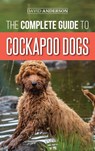 The Complete Guide to Cockapoo Dogs - David Anderson - 9781952069550