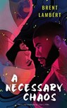 A Necessary Chaos - Brent Lambert - 9781952086465