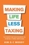 Making Life Less Taxing: Pay Attention to Your Taxes So You Can Pay Less Tax and Build a Strong, Smarter Canada - Kim G. C. Moody - 9781952106262