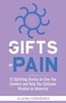 The Gifts of Pain: 31 Uplifting Stories to Give You Comfort and Help You Cultivate Wisdom in Adversity - Eleyrin Fernandez - 9781952201318