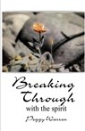 Breaking Through with the Spirit - Peggy Warren - 9781952244803
