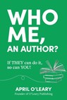 Who Me, An Author?: If THEY Can Do It, So Can YOU! - April O'Leary - 9781952491849