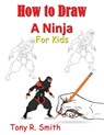 How to Draw A Ninja for Kids - Tony R Smith - 9781952524158