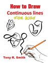 How to Draw Continuous lines for Kids - Tony R Smith - 9781952524165