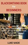 Blacksmithing Book for Beginners - Luke Wade - 9781952597510