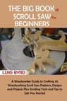 The Big Book of Scroll Saw for Beginners - Luke Byrd - 9781952597527