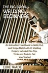 The Big Book of Welding for Beginners - Luke Wade - 9781952597763