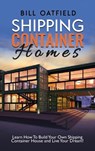 Shipping Container Homes - Bill Oatfield - 9781952772825