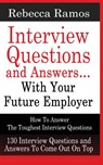 INTERVIEW QUESTIONS AND ANSWERS...WITH YOUR FUTURE EMPLOYER How To Answer The Toughest Interview Questions - Rebecca Ramos - 9781952964473